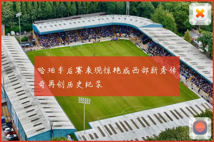哈珀季后赛表现惊艳成西部新秀传奇再创历史纪录