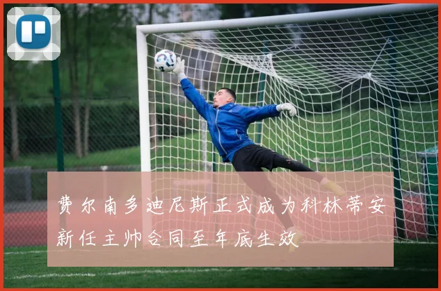 费尔南多迪尼斯正式成为科林蒂安新任主帅合同至年底生效