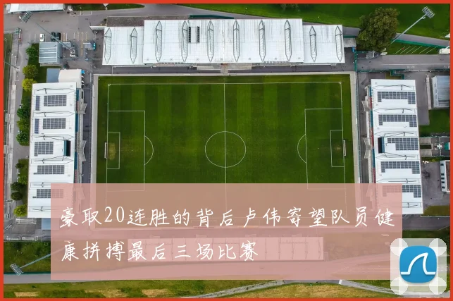 豪取20连胜的背后卢伟寄望队员健康拼搏最后三场比赛