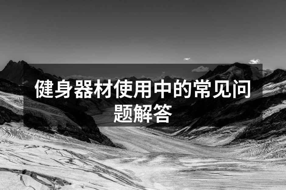 健身器材使用中的常见问题解答
